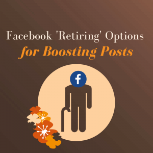 Facebook Retiring Options for Boosting Posts